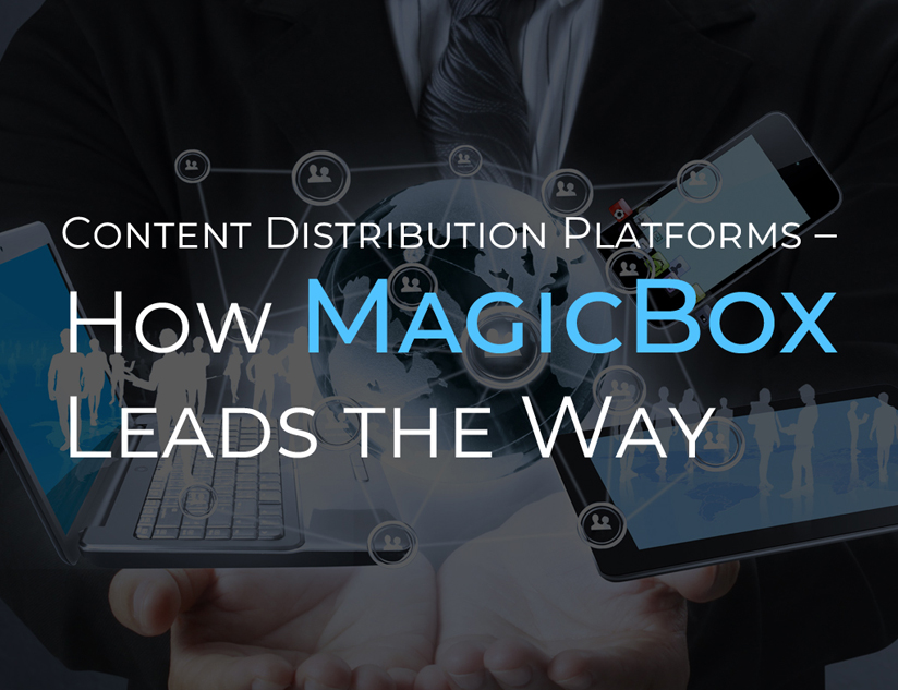 Content Distribution Platforms – How MagicBox<sup></noscript>TM</sup> Leads the Way