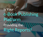 Is Your e-Book Publishing Platform Providing the Right Reports?