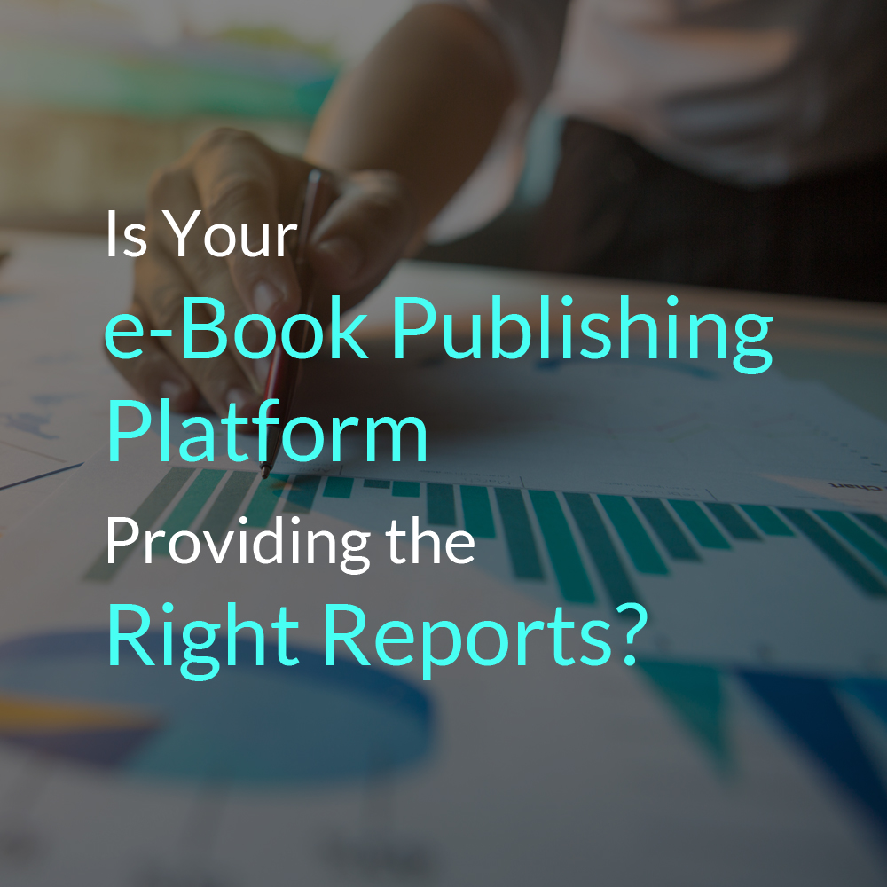 Is Your e-Book Publishing Platform Providing the Right Reports?