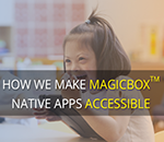 How We Make MagicBox<sup>TM</sup> Native Apps Accessible