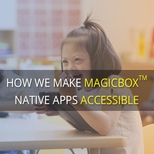 How We Make MagicBox<sup>TM</sup> Native Apps Accessible